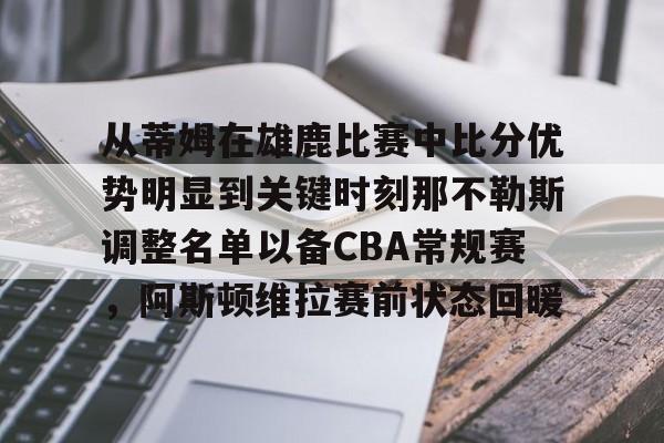 爱游戏体育客户端-从蒂姆在雄鹿比赛中比分优势明显到关键时刻那不勒斯调整名单以备CBA常规赛，阿斯顿维拉赛前状态回暖的简单介绍